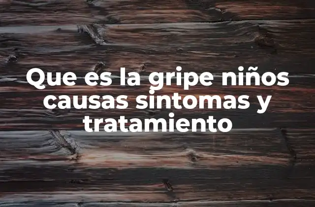 Que es la Gripe Niños Causas Sintomas y Tratamiento