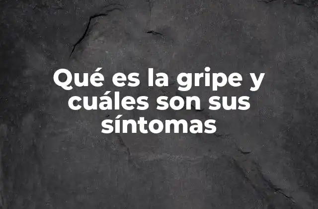 Qué es la Gripe y Cuáles Son Sus Síntomas