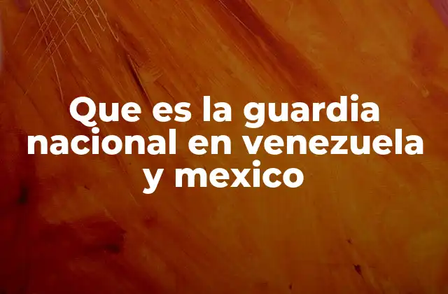 Que es la Guardia Nacional en Venezuela y Mexico