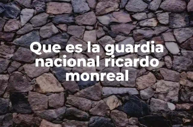 Que es la Guardia Nacional Ricardo Monreal