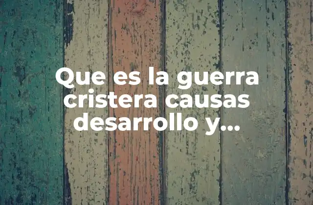 Que es la Guerra Cristera Causas Desarrollo y Consecuencias