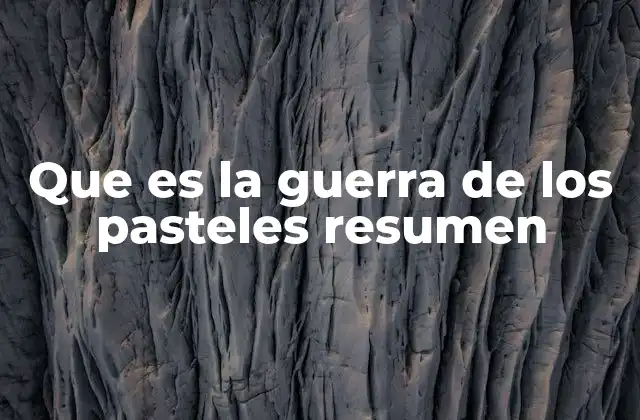 Que es la Guerra de los Pasteles Resumen