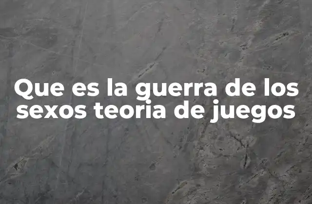 Que es la Guerra de los Sexos Teoria de Juegos