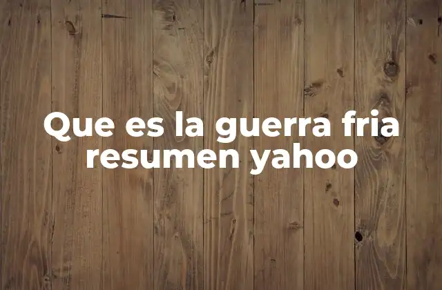 Que es la Guerra Fria Resumen Yahoo