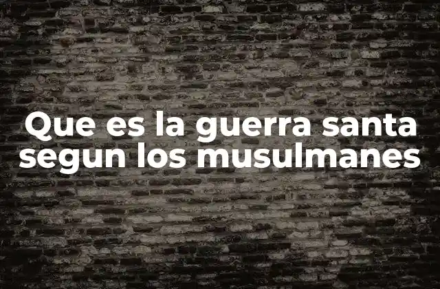 Que es la Guerra Santa Segun los Musulmanes