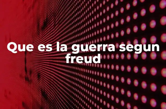 Que es la Guerra Segun Freud