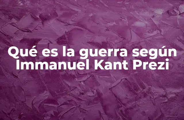 Qué es la Guerra según Immanuel Kant Prezi