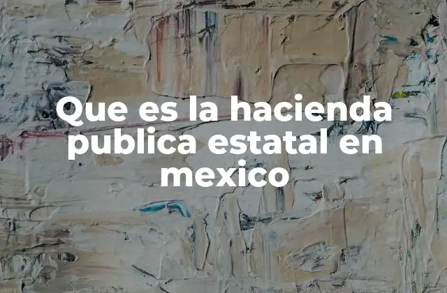 Que es la Hacienda Publica Estatal en Mexico