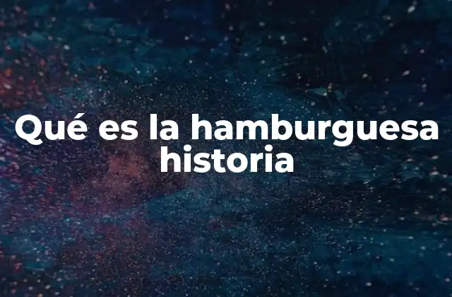 Qué es la Hamburguesa Historia