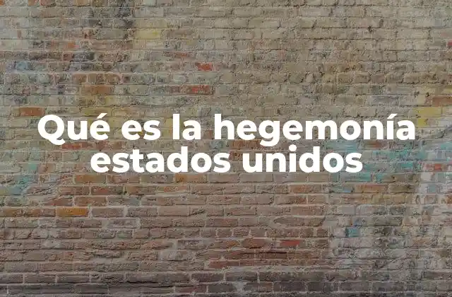 Qué es la Hegemonía Estados Unidos
