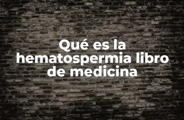 Qué es la Hematospermia Libro de Medicina 2 Manifestaciones y síntomas relacionados con la presencia de sangre en el semen