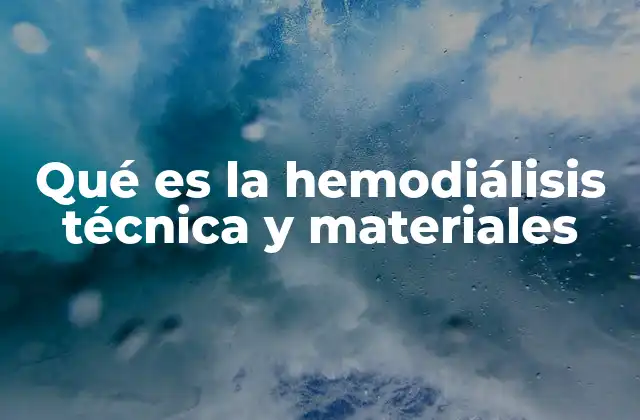 Qué es la Hemodiálisis Técnica y Materiales