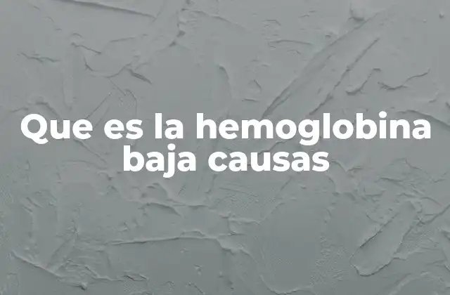 Causas comunes de hemoglobina baja sin mencionar directamente la palabra clave