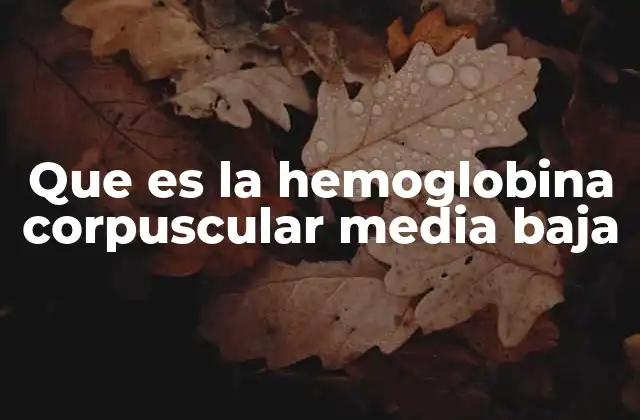 Que es la Hemoglobina Corpuscular Media Baja
