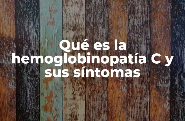 Qué es la Hemoglobinopatía C y Sus Síntomas