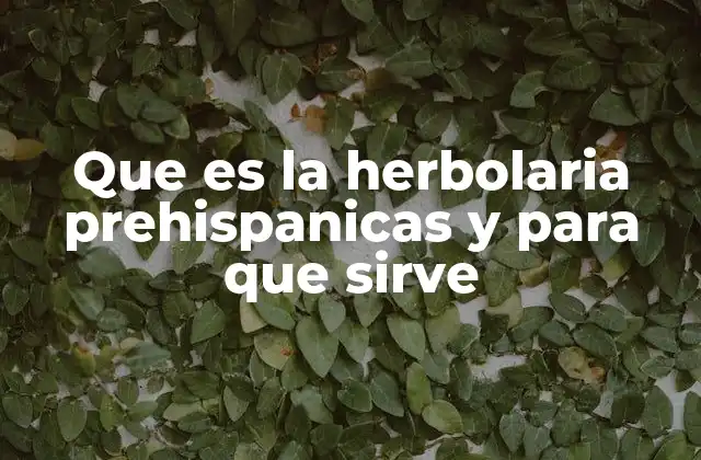 Que es la Herbolaria Prehispanicas y para que Sirve 2 El legado de las plantas medicinales en América antes de la colonización