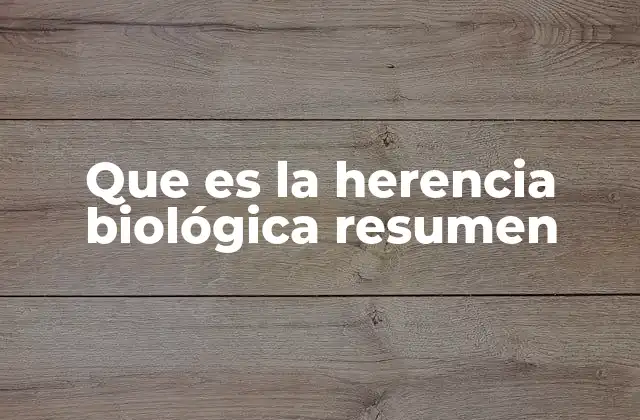 Que es la Herencia Biológica Resumen