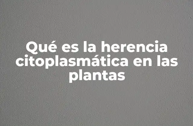 Qué es la Herencia Citoplasmática en las Plantas