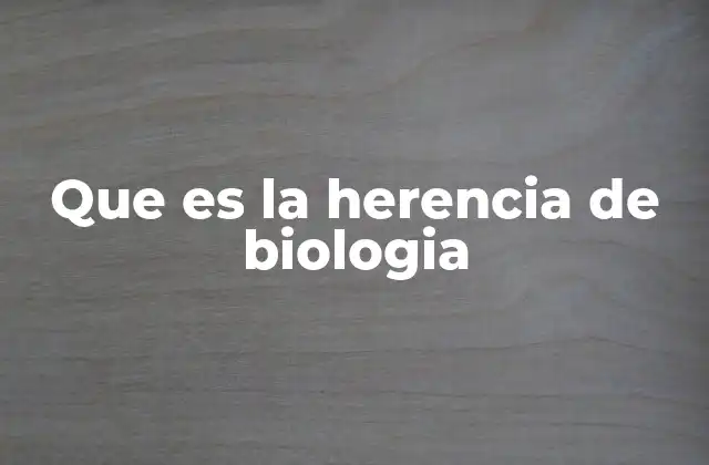 Que es la Herencia de Biologia