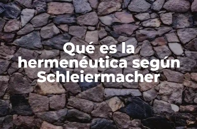 Qué es la Hermenéutica según Schleiermacher