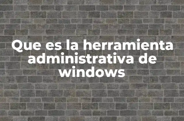 Que es la Herramienta Administrativa de Windows 2 Cómo acceder a las herramientas de administración en Windows