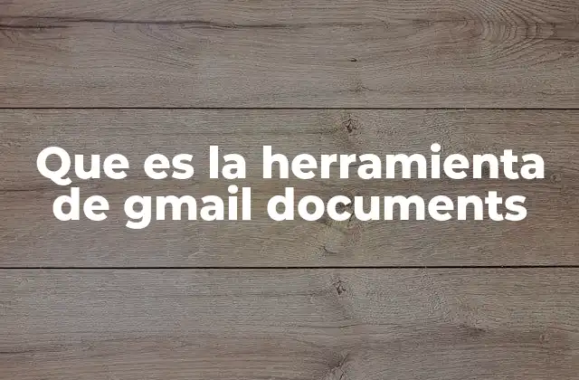 Que es la Herramienta de Gmail Documents