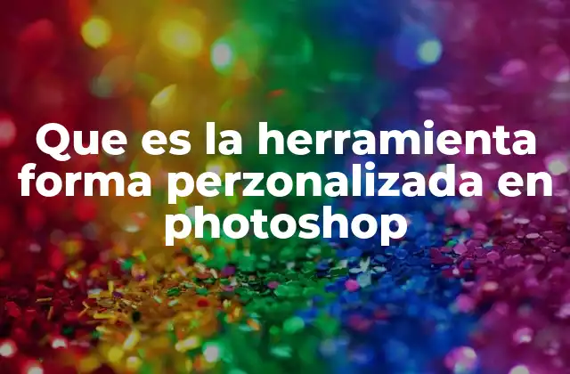 Que es la Herramienta Forma Perzonalizada en Photoshop