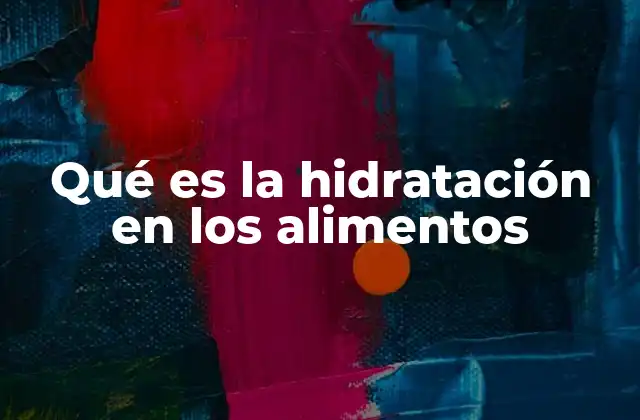 Qué es la Hidratación en los Alimentos