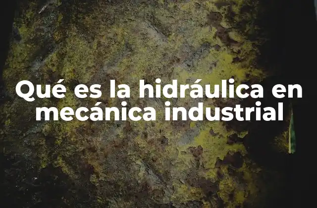 Qué es la Hidráulica en Mecánica Industrial