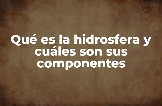 Qué es la Hidrosfera y Cuáles Son Sus Componentes 2 El sistema dinámico del agua en la Tierra