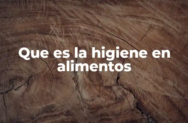 Que es la Higiene en Alimentos