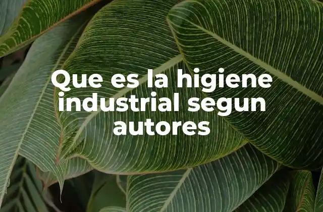 Que es la Higiene Industrial Segun Autores