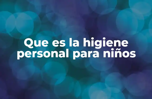Que es la Higiene Personal para Niños