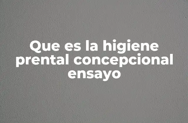 Que es la Higiene Prental Concepcional Ensayo