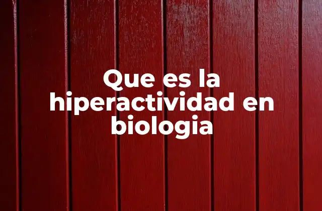 Que es la Hiperactividad en Biologia