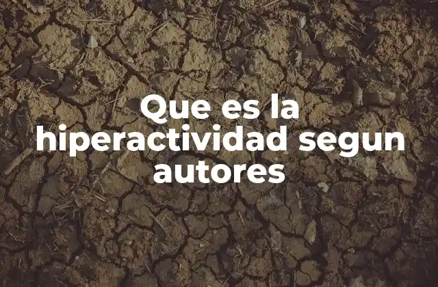 Que es la Hiperactividad Segun Autores
