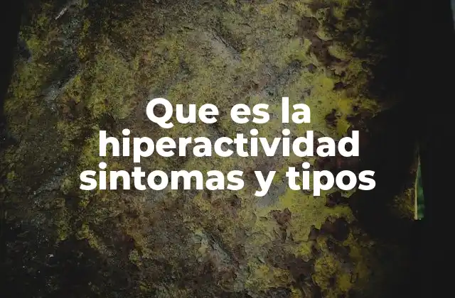 Que es la Hiperactividad Sintomas y Tipos 2 Características del comportamiento hiperactivo
