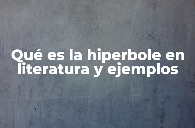 Qué es la Hiperbole en Literatura y Ejemplos