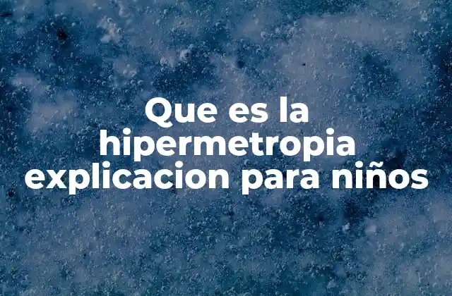 Que es la Hipermetropia Explicacion para Niños 2 Cómo funciona la vista y por qué la hipermetropía afecta la claridad