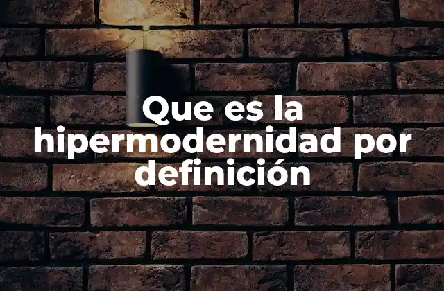 Que es la Hipermodernidad por Definición