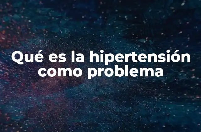 Qué es la Hipertensión como Problema