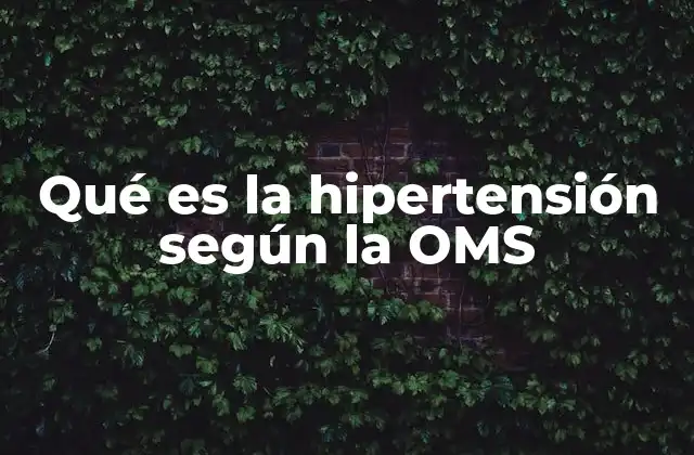 Qué es la Hipertensión según la Oms