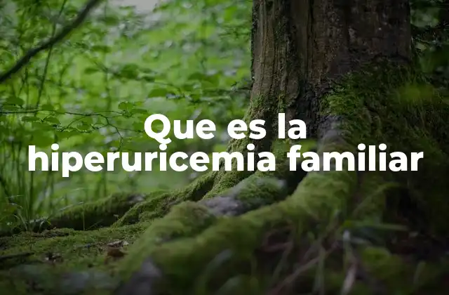 Que es la Hiperuricemia Familiar