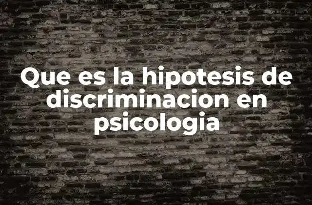 Que es la Hipotesis de Discriminacion en Psicologia