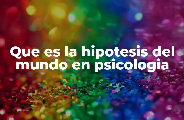 Que es la Hipotesis Del Mundo en Psicologia