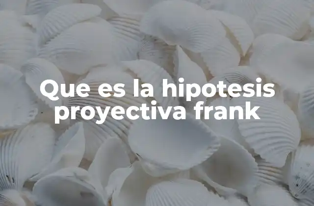 Que es la Hipotesis Proyectiva Frank