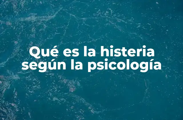Qué es la Histeria según la Psicología
