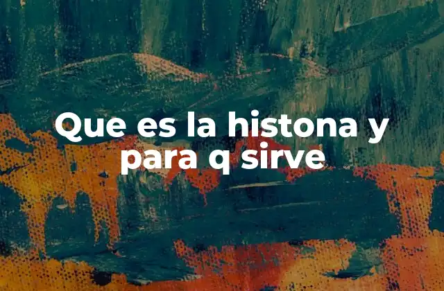 Que es la Histona y para Q Sirve