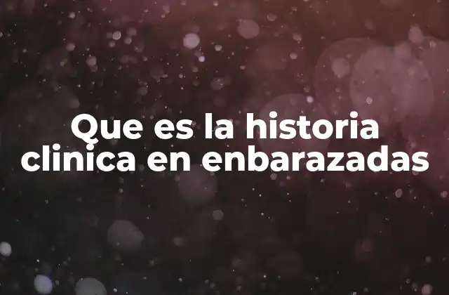 Que es la Historia Clinica en Enbarazadas
