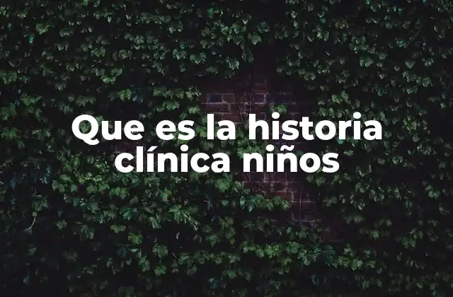 Que es la Historia Clínica Niños